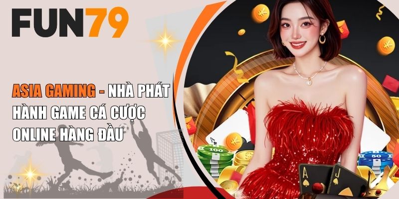 Asia Gaming - Nhà Phát Hành Game Cá Cược Online Hàng Đầu