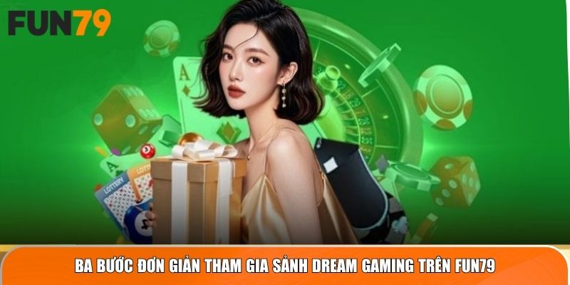 Ba bước đơn giản tham gia sảnh Dream Gaming trên Fun79
