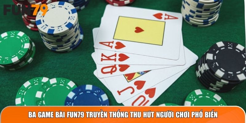 Ba game bài Fun79 truyền thống thu hút người chơi phổ biến