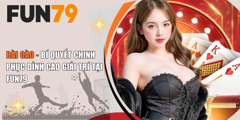 Bài Cào - Bí Quyết Chinh Phục Đỉnh Cao Giải Trí Tại Fun79