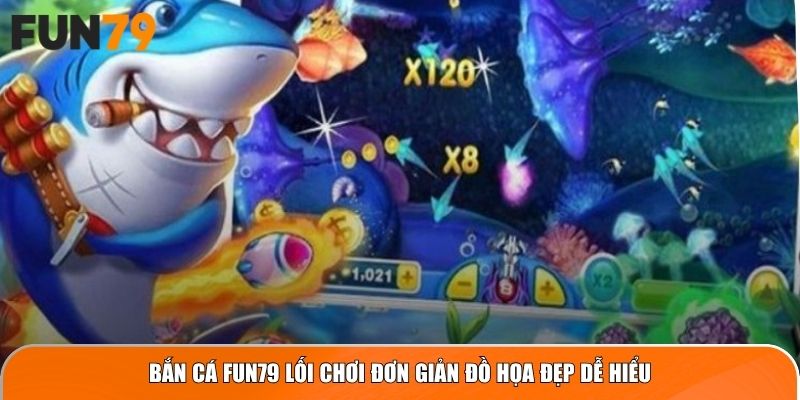 Bắn cá FUN79 lối chơi đơn giản đồ họa đẹp dễ hiểu