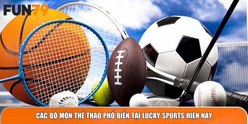 Các bộ môn thể thao phổ biến tại Lucky Sports hiện nay