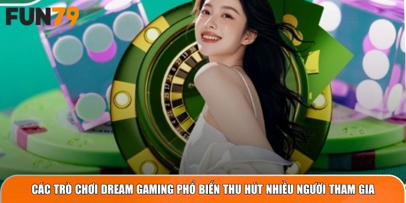 Các trò chơi Dream Gaming phổ biến thu hút nhiều người tham gia