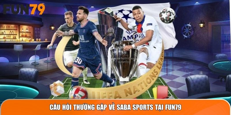 Câu hỏi thường gặp về SABA Sports tại Fun79