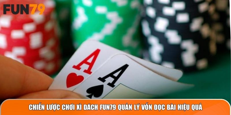 Chiến lược chơi Xì Dách Fun79 quản lý vốn đọc bài hiệu quả