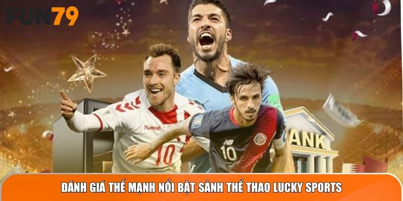 Đánh giá thế mạnh nổi bật sảnh thể thao Lucky Sports