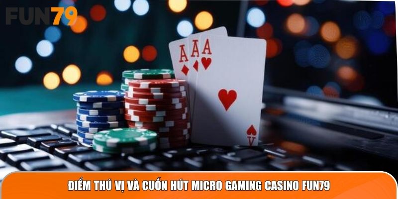 Điểm thú vị và cuốn hút Micro Gaming casino Fun79