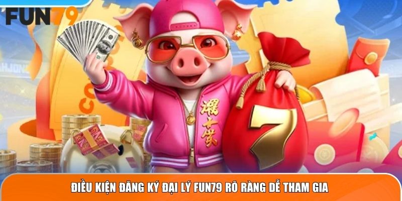 Điều kiện đăng ký đại lý Fun79 rõ ràng dễ tham gia 