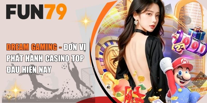 Dream Gaming - Đơn Vị Phát Hành Casino Top Đầu Hiện Nay