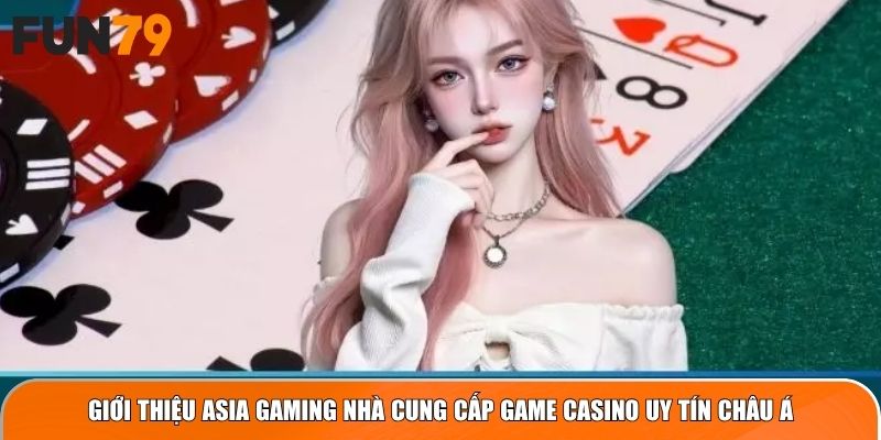 Giới thiệu Asia Gaming nhà cung cấp game casino uy tín châu Á