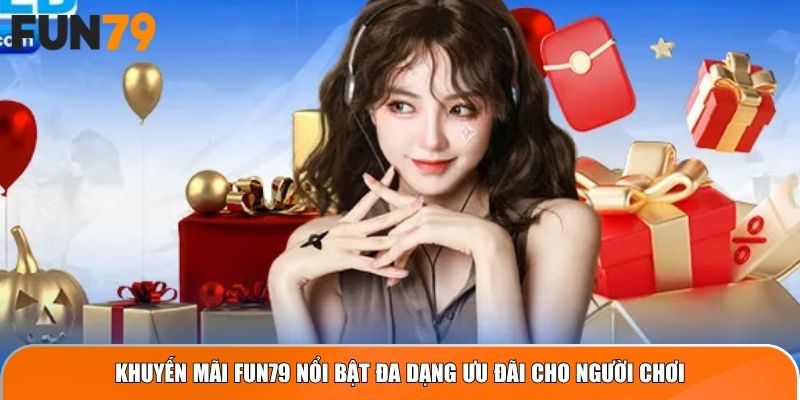 Khuyến mãi Fun79 nổi bật đa dạng ưu đãi cho người chơi