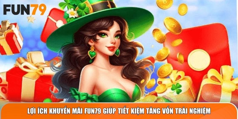 Lợi ích khuyến mãi Fun79 giúp tiết kiệm tăng vốn trải nghiệm