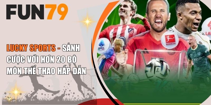 Lucky Sports - Sảnh Cược Với Hơn 20 Bộ Môn Thể Thao Hấp Dẫn