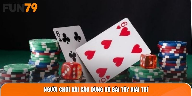Người chơi Bài Cào dùng bộ bài Tây giải trí