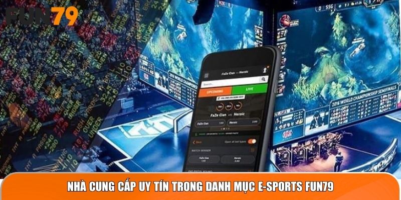 Nhà cung cấp uy tín trong danh mục E-Sports Fun79