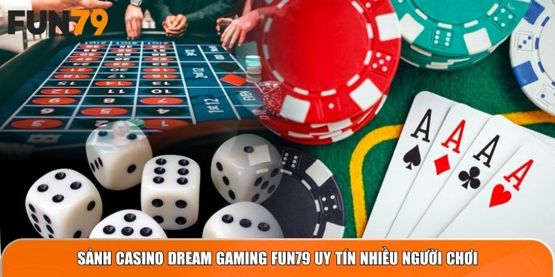 Sảnh Casino Dream Gaming Fun79 uy tín nhiều người chơi