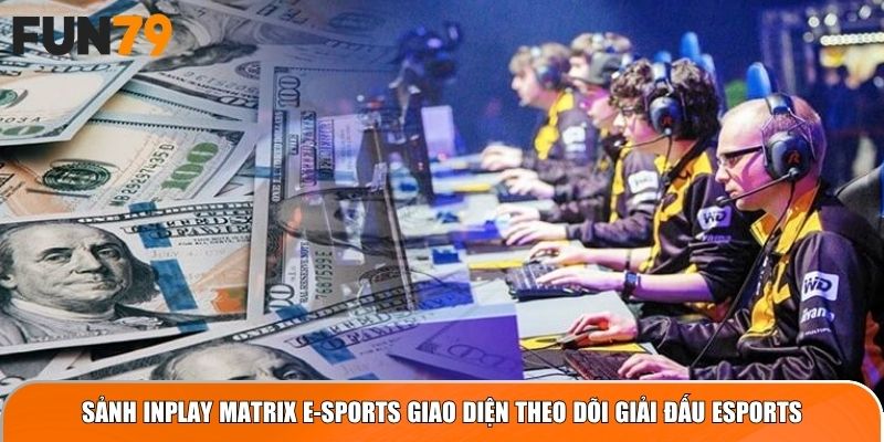 Sảnh Inplay Matrix E-Sports giao diện theo dõi giải đấu eSports