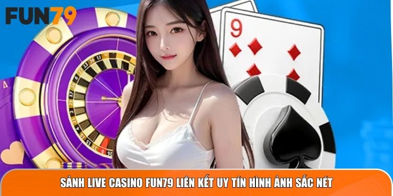 Sảnh live casino Fun79 liên kết uy tín hình ảnh sắc nét