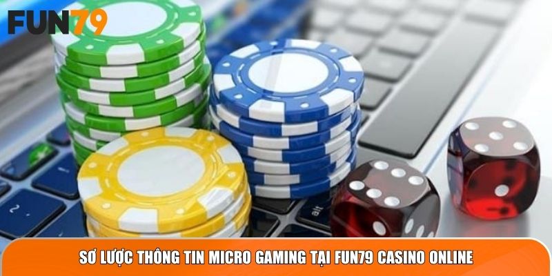 Sơ lược thông tin Micro Gaming tại Fun79 casino online