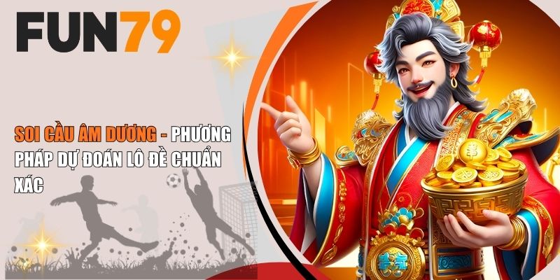 Soi Cầu Âm Dương - Phương Pháp Dự Đoán Lô Đề Chuẩn Xác