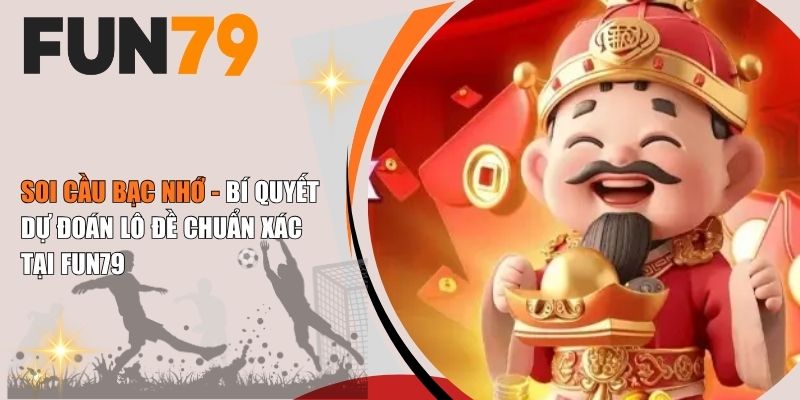Soi Cầu Bạc Nhớ - Bí Quyết Dự Đoán Lô Đề Chuẩn Xác Tại Fun79