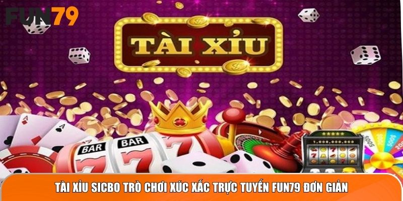 Tài Xỉu Sicbo trò chơi xúc xắc trực tuyến Fun79 đơn giản