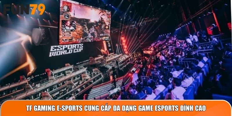 TF Gaming E-Sports cung cấp đa dạng game Esports đỉnh cao
