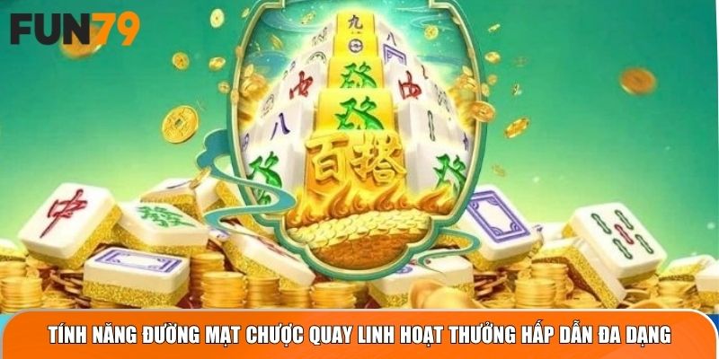 Tính năng Đường Mạt Chược quay linh hoạt thưởng hấp dẫn đa dạng