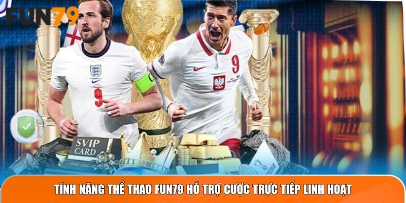 Tính năng thể thao Fun79 hỗ trợ cược trực tiếp linh hoạt